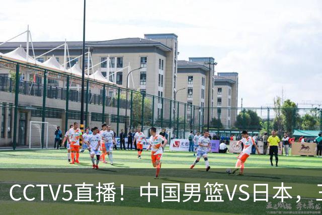 CCTV5直播！中国男篮VS日本，三将确定不打，胡明轩担大梁，郭士强下军令状